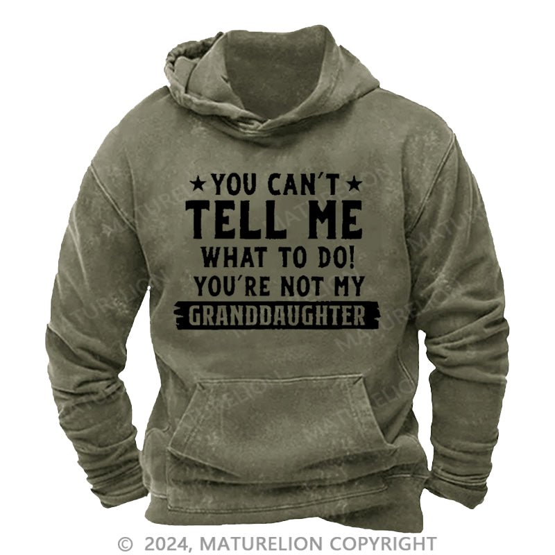 Maturelion You Can't Tell Me What To Do You Are Not My Granddaughter DTG Printing Washed Hoodie