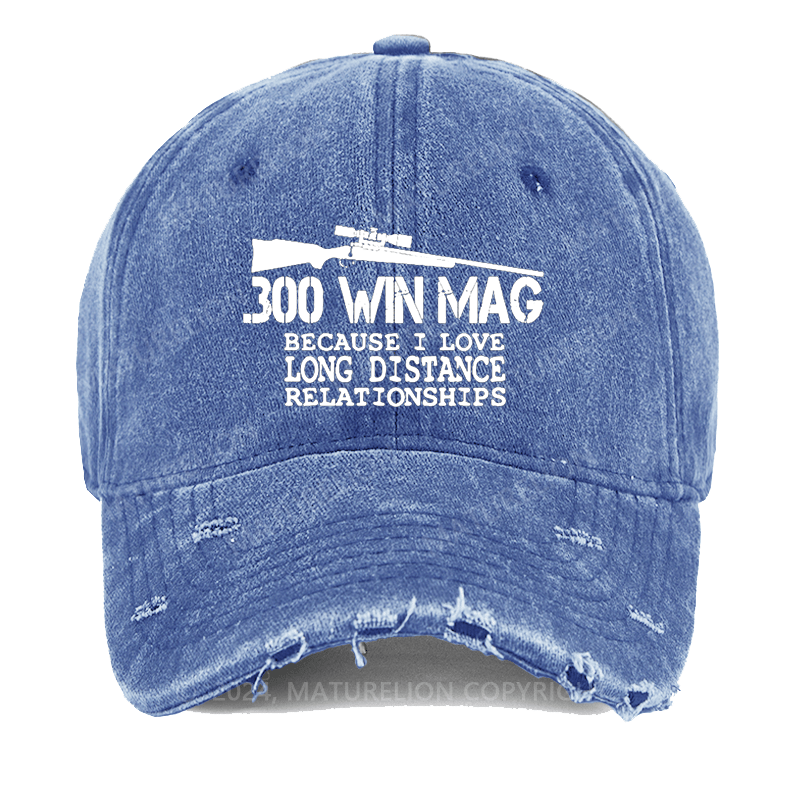 Maturelion 300 Win Mag Because I Love Long Distance Relationships Washed Vintage Cap