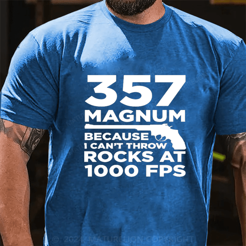 Maturelion 357 Magnum Because Can't Throw Rocks At 1000 Fps Cotton T-Shirt