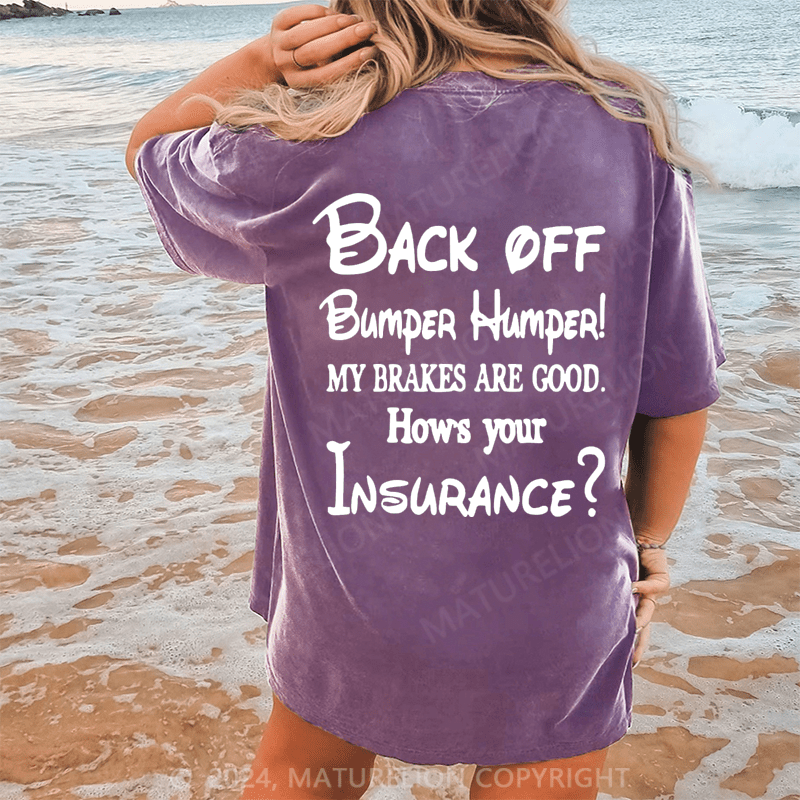 Maturelion Back Off Bumper Humper!My Brakes Are Good How's Your Insurance Dtg Printing Washed Cotton T-Shirt