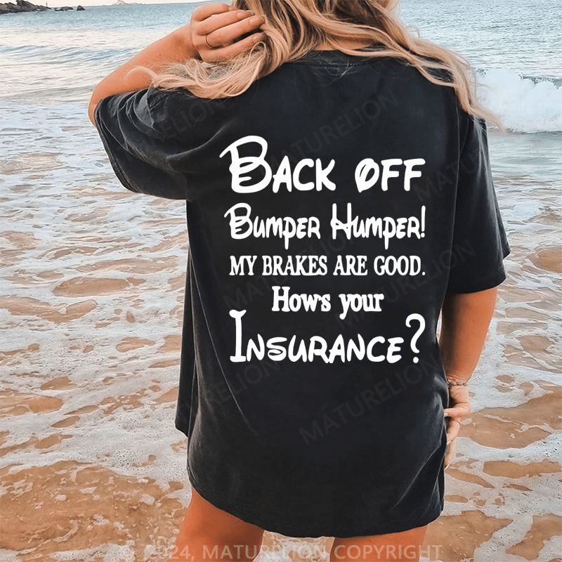 Maturelion Back Off Bumper Humper!My Brakes Are Good How's Your Insurance Dtg Printing Washed Cotton T-Shirt