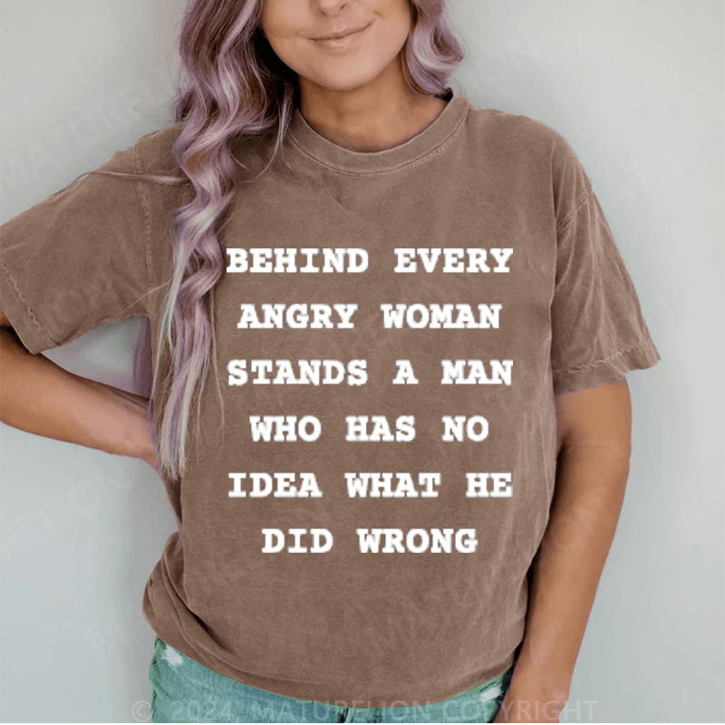 Maturelion Behind Every Angry Woman Stands A Man DTG Printing Washed T-Shirt