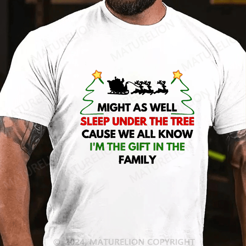 Maturelion Christmas T-Shirt Might As Well Sleep Under The Tree Cause We All Know I’m The Gift In The Family T-Shirt