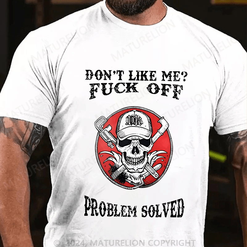 Maturelion Don't Like Me Fuck Off Problem Solved Cotton T-shirt
