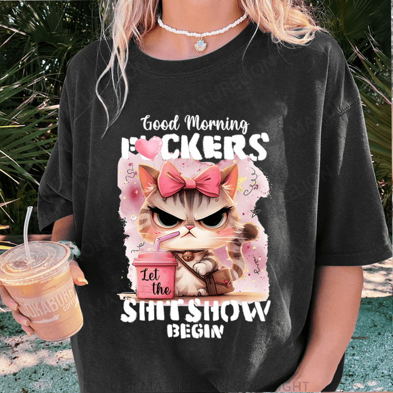 Maturelion Good Morning Fuckers Shit Show Begin DTG Printing Washed Cotton T-Shirt