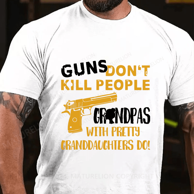 Maturelion Guns Don't Kill People grandpas With Pretty Granddaughters Do Cotton T-Shirt
