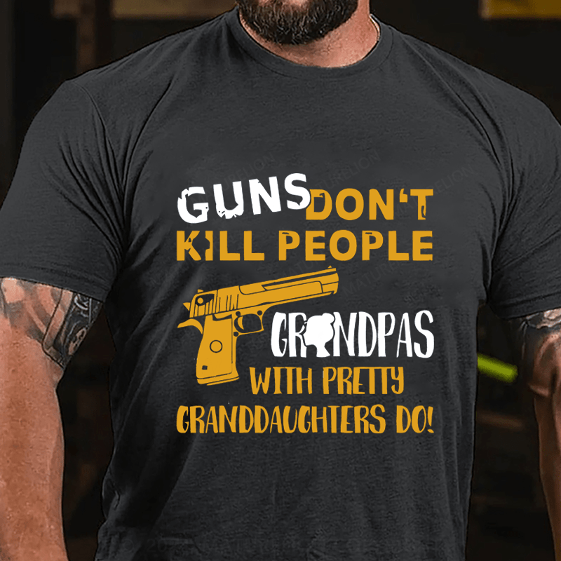 Maturelion Guns Don't Kill People grandpas With Pretty Granddaughters Do Cotton T-Shirt