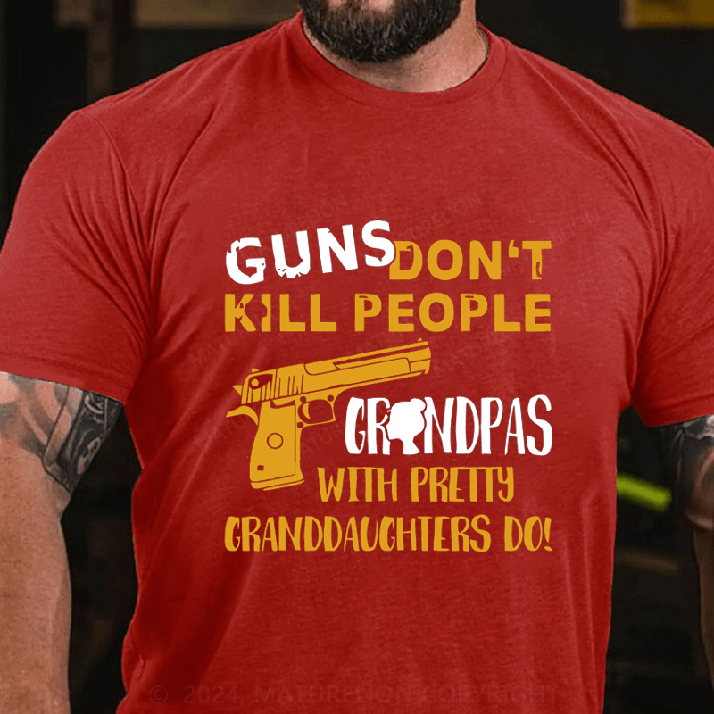 Maturelion Guns Don't Kill People grandpas With Pretty Granddaughters Do Cotton T-Shirt
