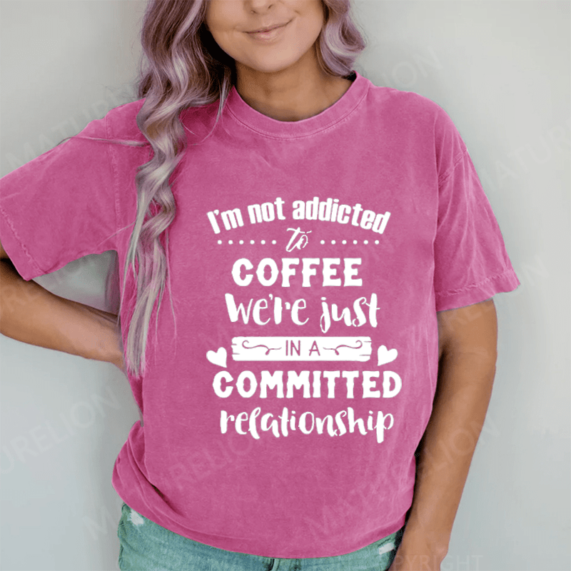 Maturelion I Am Not Addicted To Coffee DTG Printing Washed Cotton T-Shirt