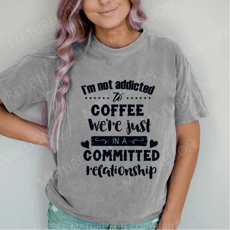 Maturelion I Am Not Addicted To Coffee DTG Printing Washed Cotton T-Shirt