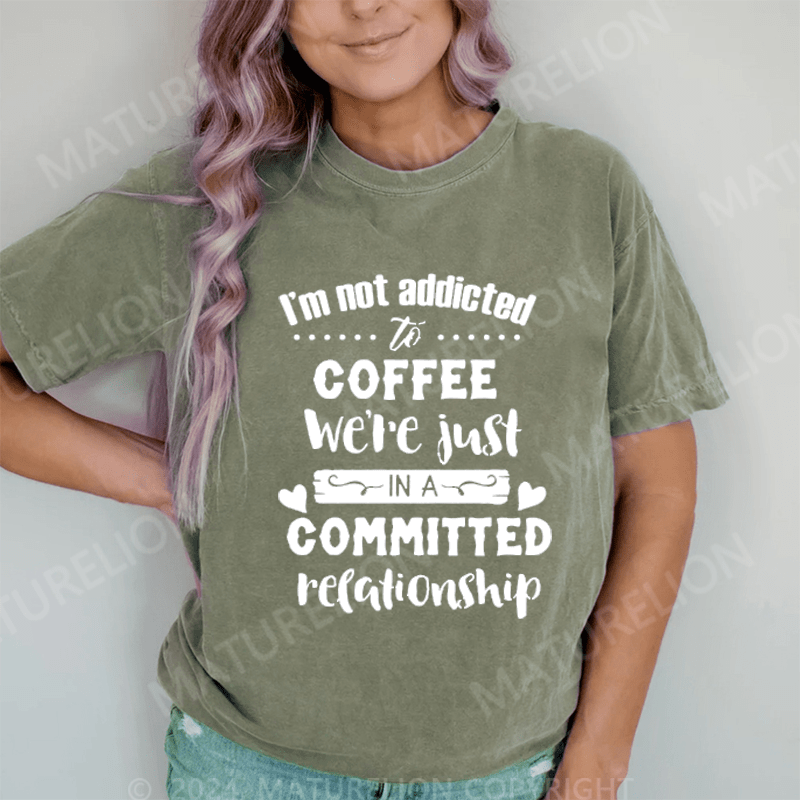Maturelion I Am Not Addicted To Coffee DTG Printing Washed Cotton T-Shirt