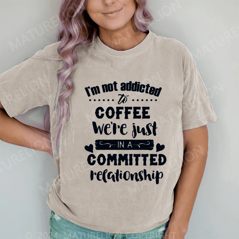 Maturelion I Am Not Addicted To Coffee DTG Printing Washed Cotton T-Shirt