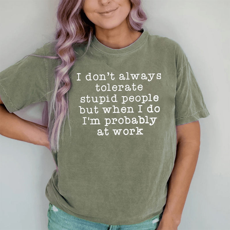 Maturelion I Don't Always Tolerate Stupid People DTG Printing Washed Cotton T-Shirt