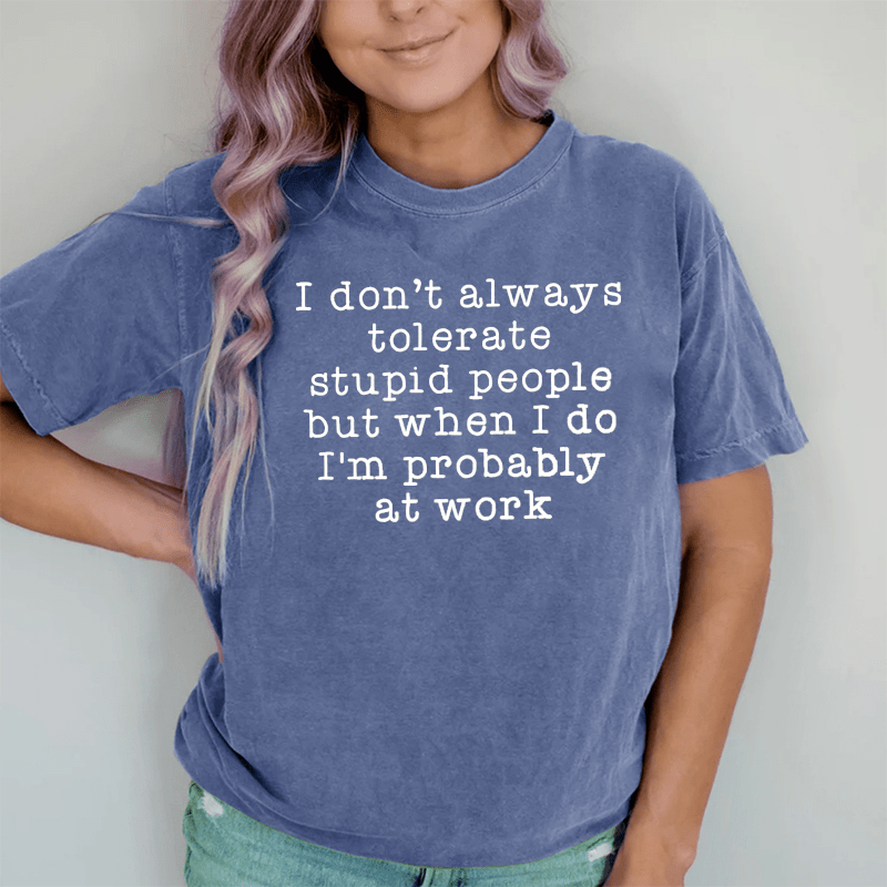 Maturelion I Don't Always Tolerate Stupid People DTG Printing Washed Cotton T-Shirt
