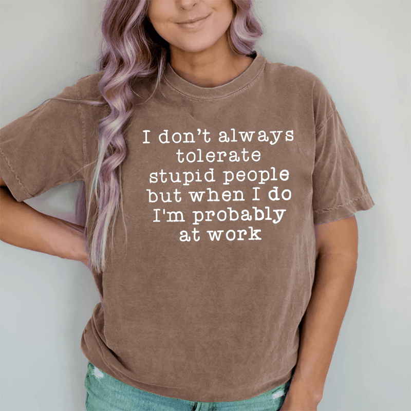 Maturelion I Don't Always Tolerate Stupid People DTG Printing Washed Cotton T-Shirt