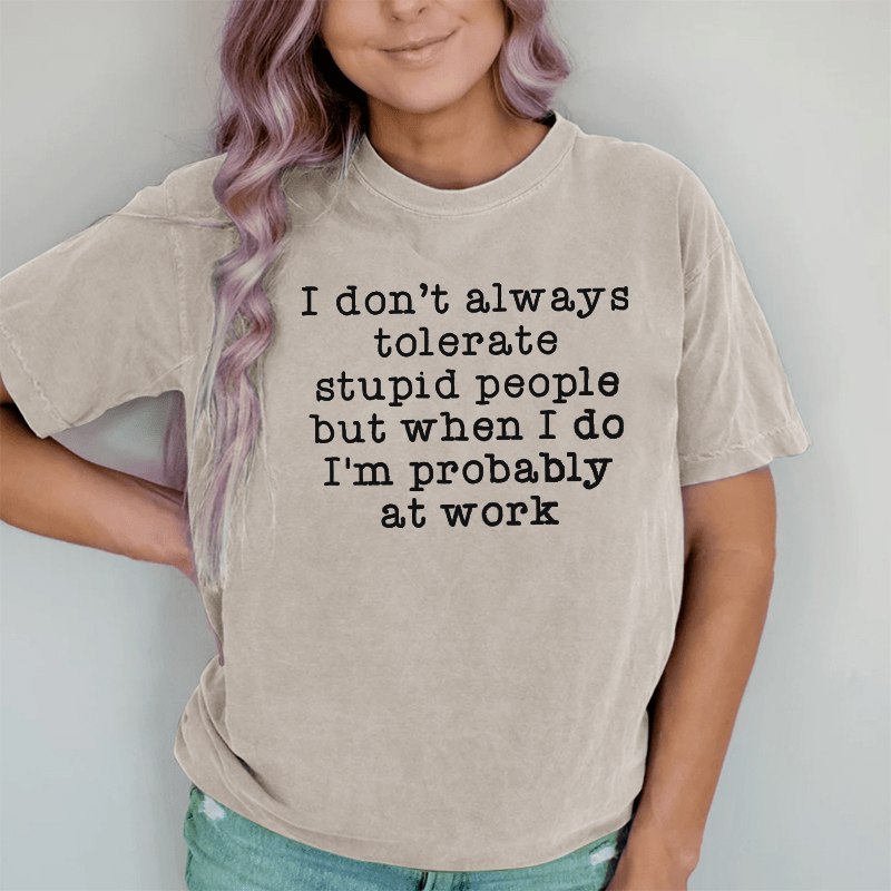 Maturelion I Don't Always Tolerate Stupid People DTG Printing Washed Cotton T-Shirt