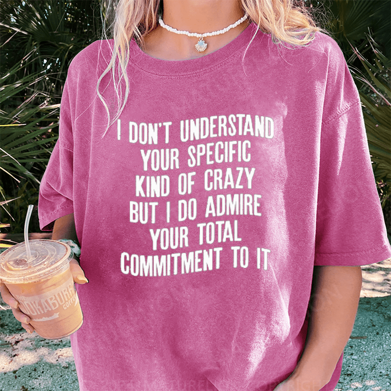 Maturelion I Don't Understand Your Specific Kind Of Crazy DTG Printing Washed Cotton T-Shirt