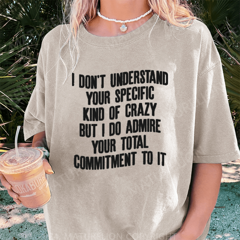 Maturelion I Don't Understand Your Specific Kind Of Crazy DTG Printing Washed Cotton T-Shirt