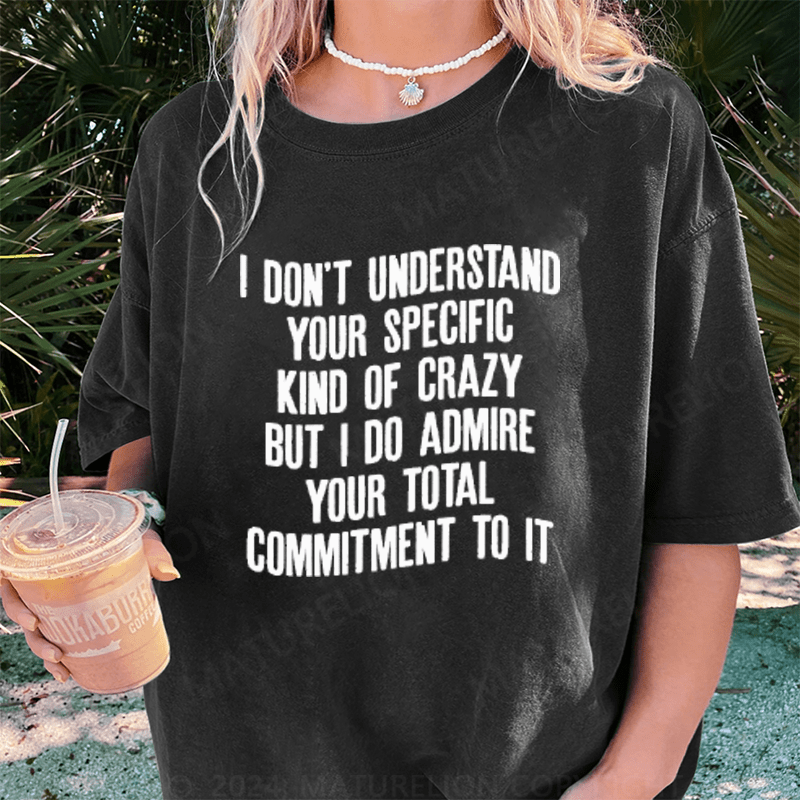 Maturelion I Don't Understand Your Specific Kind Of Crazy DTG Printing Washed Cotton T-Shirt