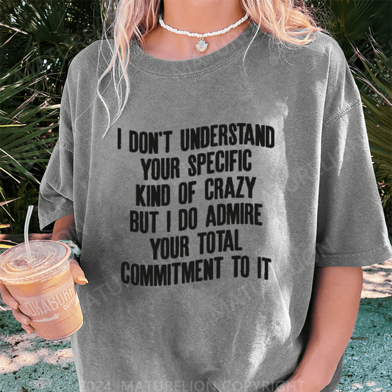 Maturelion I Don't Understand Your Specific Kind Of Crazy DTG Printing Washed Cotton T-Shirt