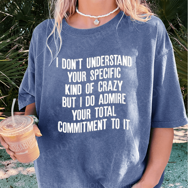 Maturelion I Don't Understand Your Specific Kind Of Crazy DTG Printing Washed Cotton T-Shirt