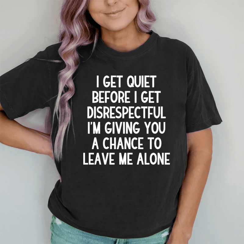 Maturelion I Get Quiet Before I Get Disrespectful DTG Printing Washed Cotton T-Shirt