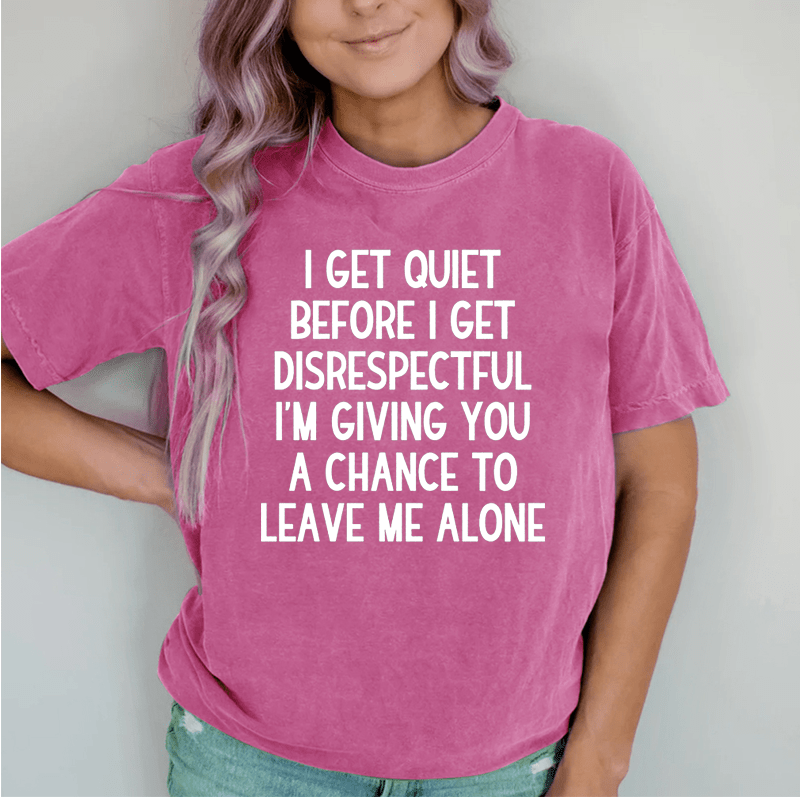 Maturelion I Get Quiet Before I Get Disrespectful DTG Printing Washed Cotton T-Shirt