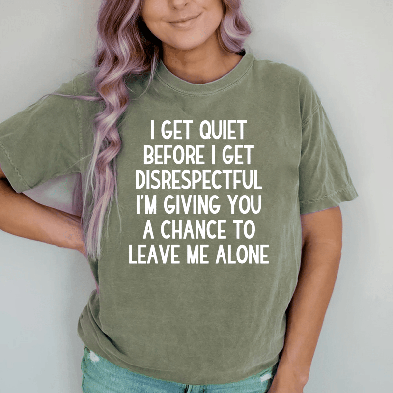 Maturelion I Get Quiet Before I Get Disrespectful DTG Printing Washed Cotton T-Shirt