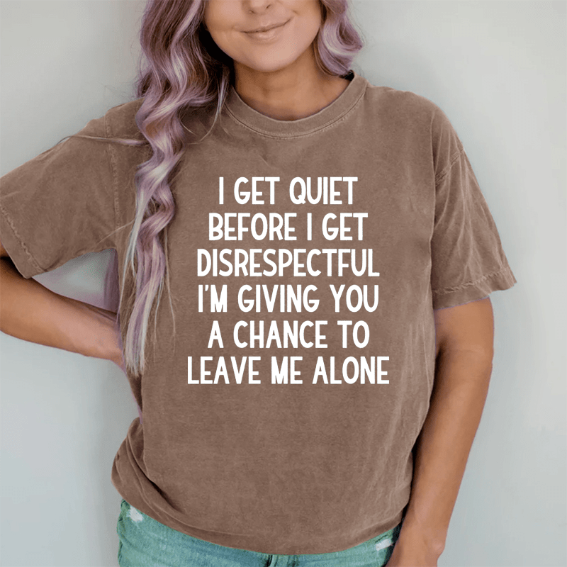 Maturelion I Get Quiet Before I Get Disrespectful DTG Printing Washed Cotton T-Shirt