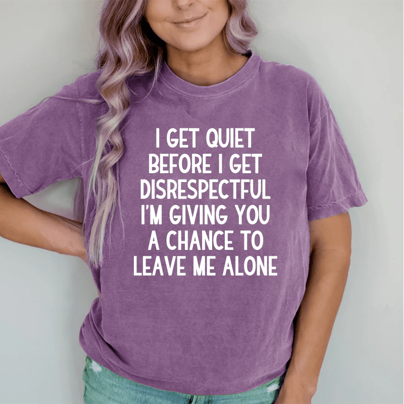 Maturelion I Get Quiet Before I Get Disrespectful DTG Printing Washed Cotton T-Shirt