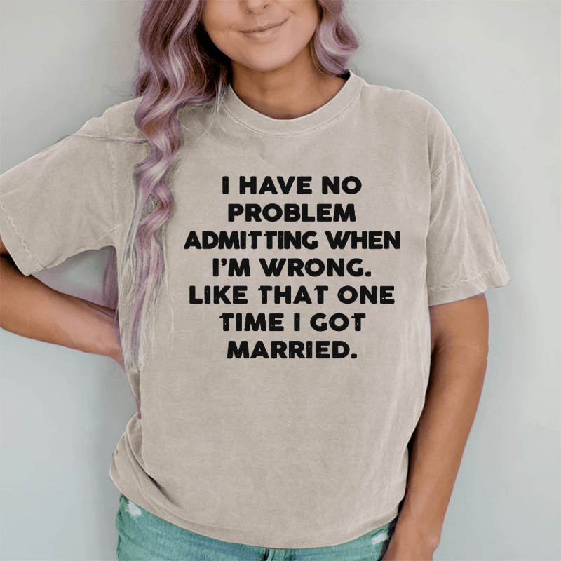 Maturelion I Have No Problem Admitting When I'm Wrong DTG Printing Washed Cotton T-Shirt