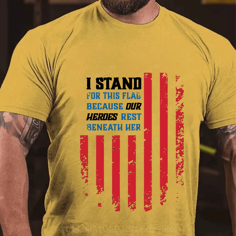 Maturelion I Stand For This Flag Because Our Heros Rest Beneath Her Cotton T-Shirt