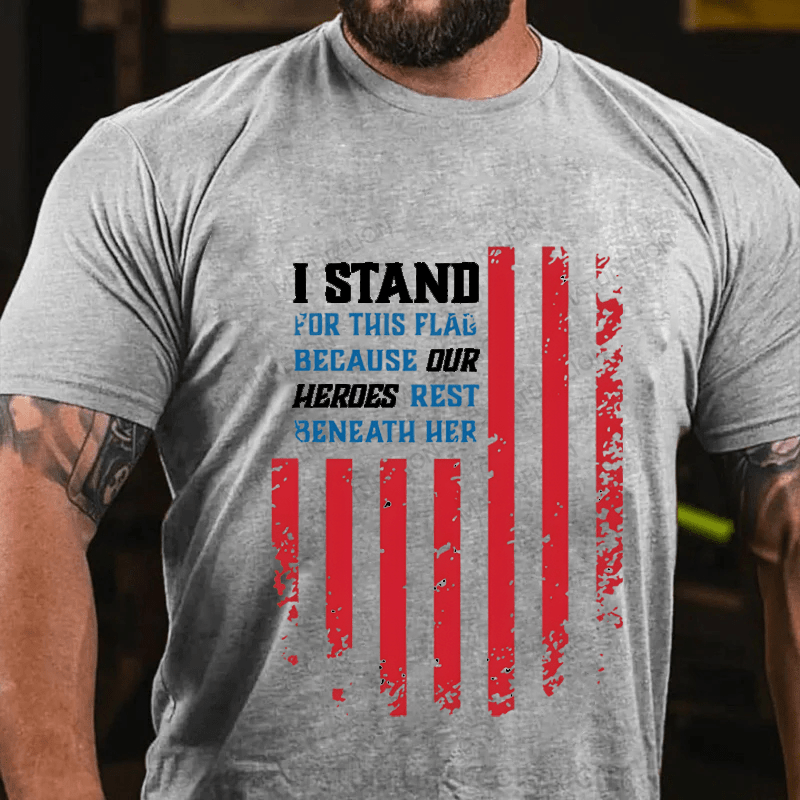Maturelion I Stand For This Flag Because Our Heros Rest Beneath Her Cotton T-Shirt