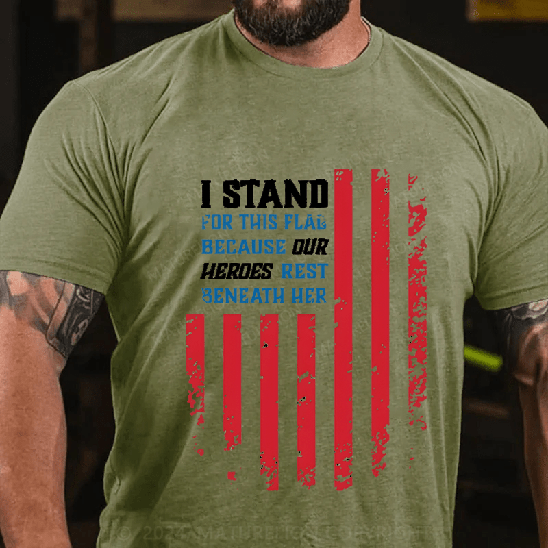 Maturelion I Stand For This Flag Because Our Heros Rest Beneath Her Cotton T-Shirt
