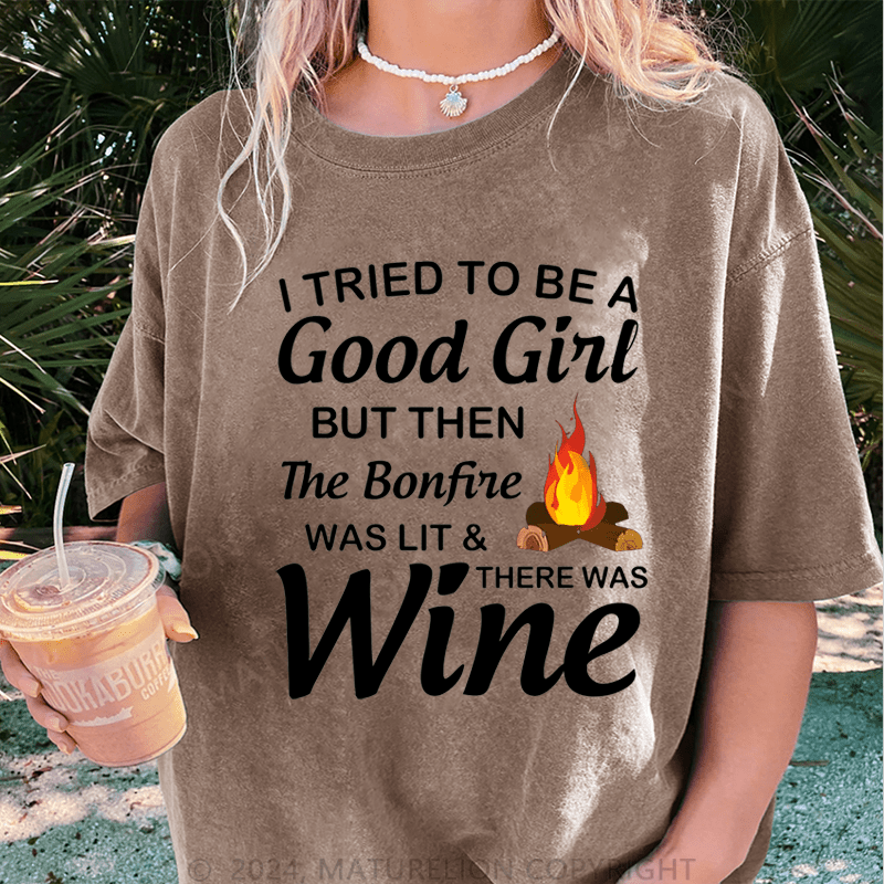 Maturelion I Tried To Be A Good Girl But Then The Bonfine Was Lit &There Was Wine DTG Printing Washed Cotton T-Shirt