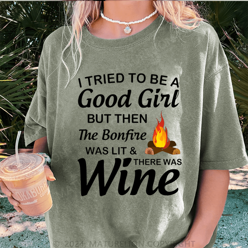 Maturelion I Tried To Be A Good Girl But Then The Bonfine Was Lit &There Was Wine DTG Printing Washed Cotton T-Shirt