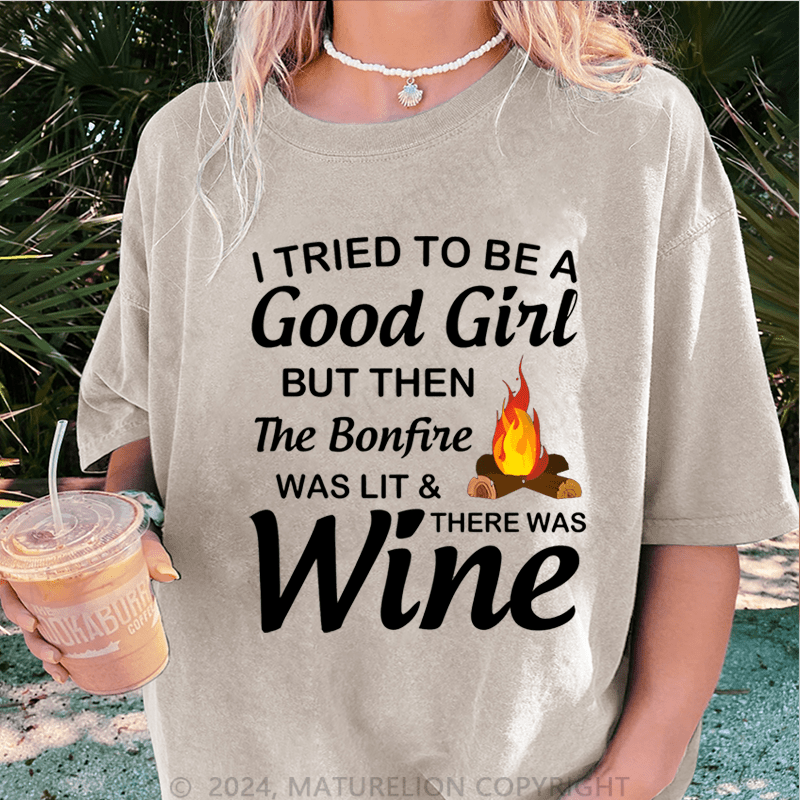 Maturelion I Tried To Be A Good Girl But Then The Bonfine Was Lit &There Was Wine DTG Printing Washed Cotton T-Shirt