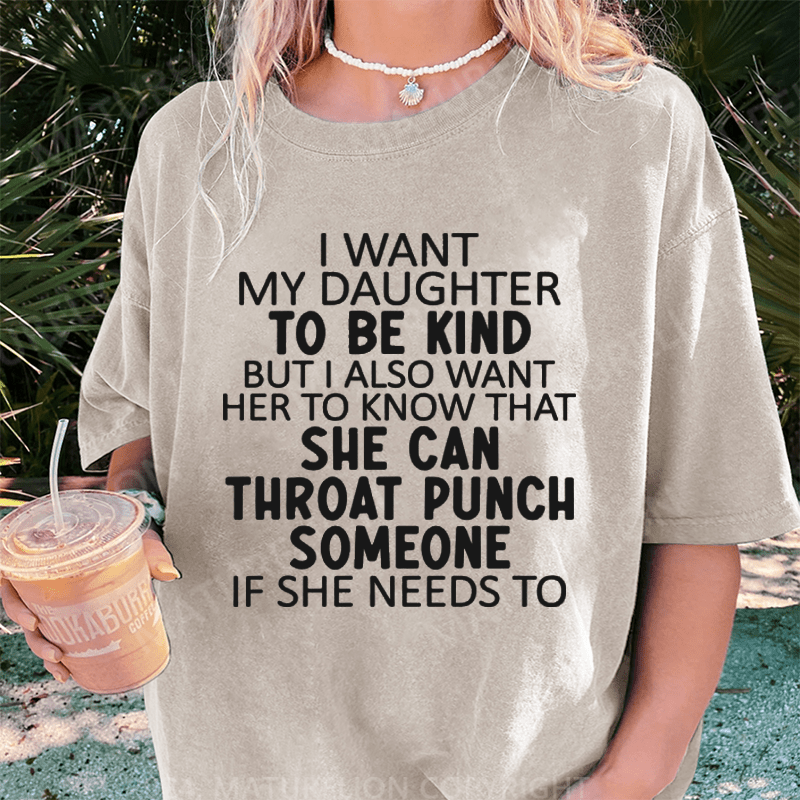 Maturelion I Want My Daughter To Be Kind DTG Printing Washed Cotton T-Shirt