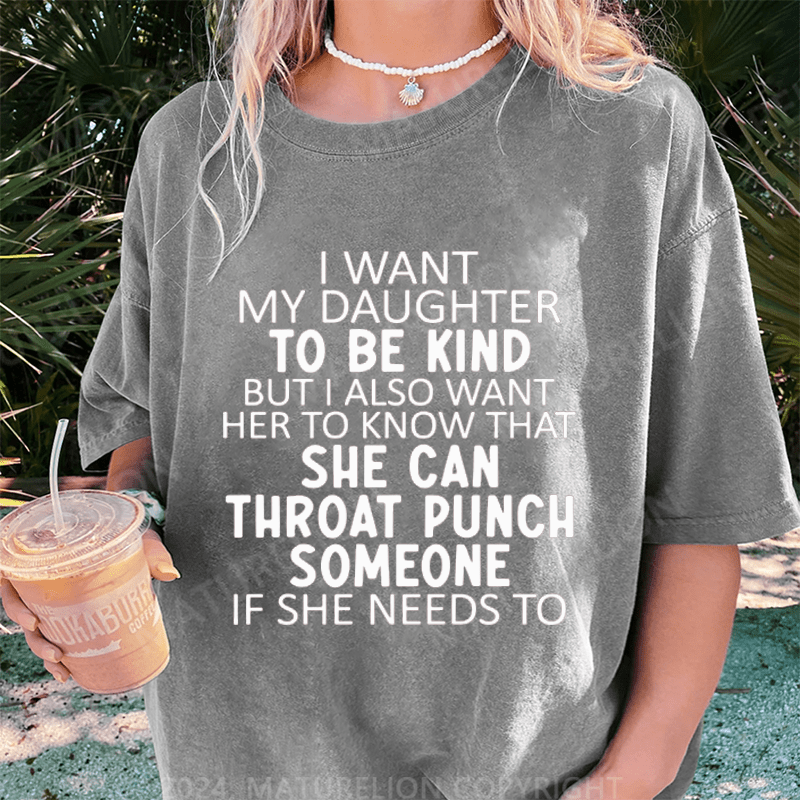 Maturelion I Want My Daughter To Be Kind DTG Printing Washed Cotton T-Shirt