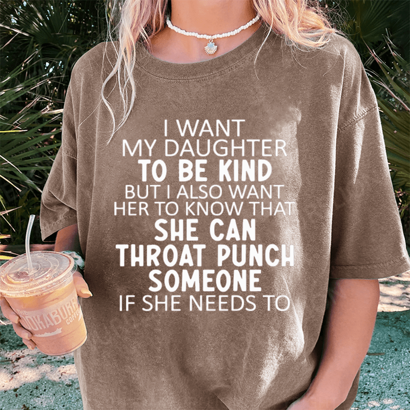 Maturelion I Want My Daughter To Be Kind DTG Printing Washed Cotton T-Shirt