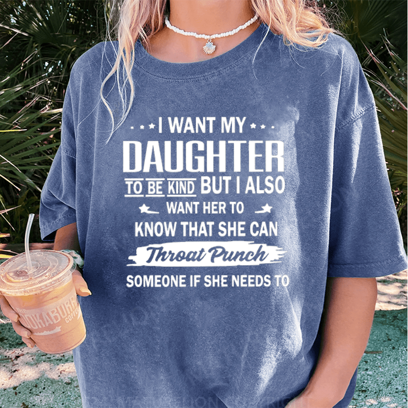 Maturelion I Want My Daughter To Be Kind DTG Printing Washed Cotton T-Shirt