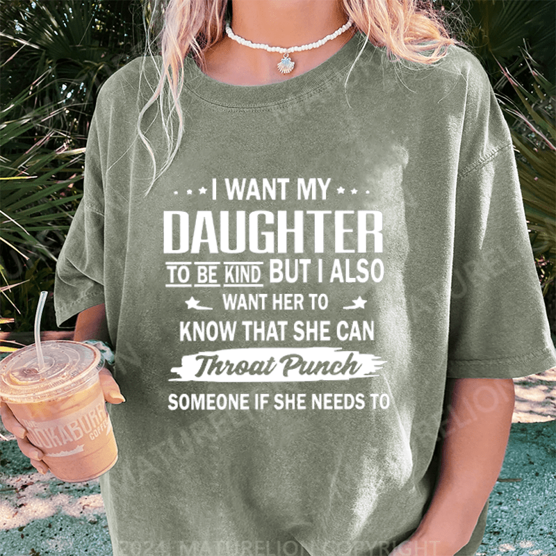 Maturelion I Want My Daughter To Be Kind DTG Printing Washed Cotton T-Shirt