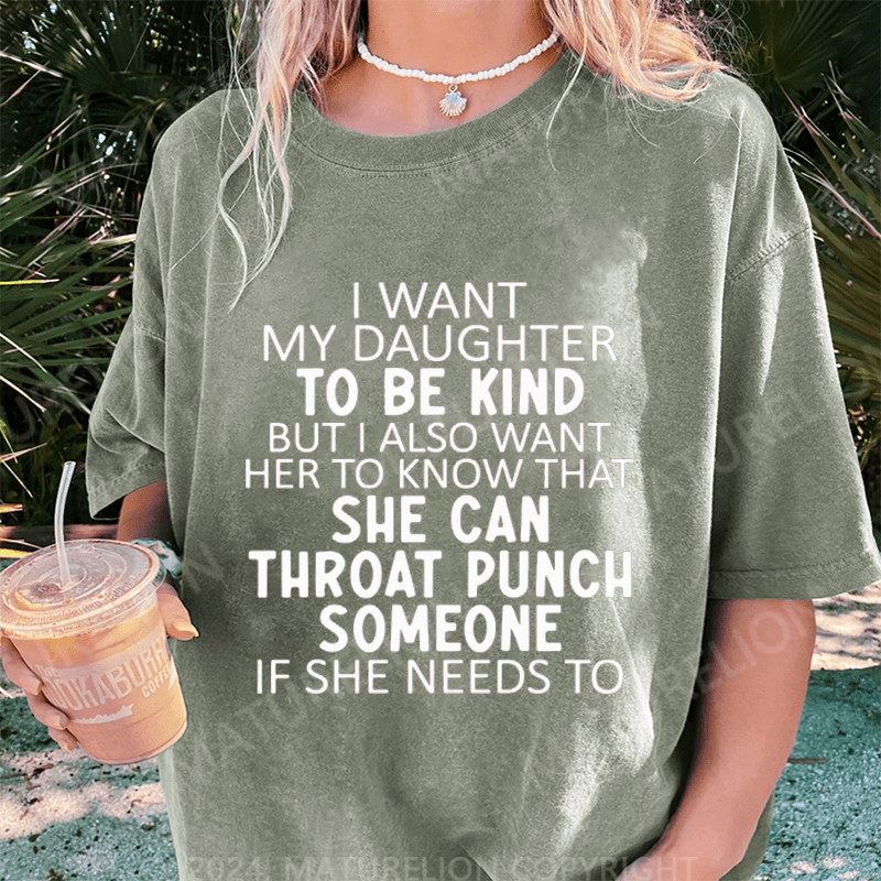 Maturelion I Want My Daughter To Be Kind DTG Printing Washed Cotton T-Shirt