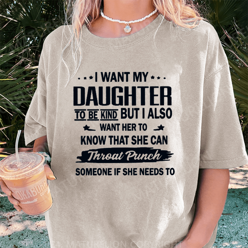 Maturelion I Want My Daughter To Be Kind DTG Printing Washed Cotton T-Shirt