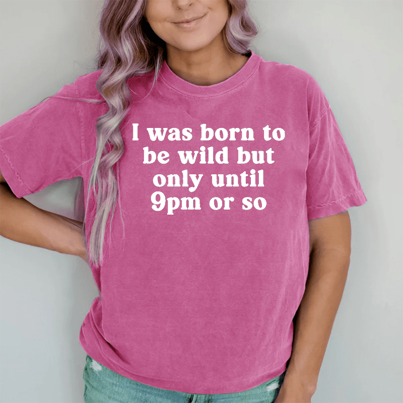 Maturelion I Was Born To Be Wild But Only Until 9pm Or So DTG Printing Washed Cotton T-Shirt