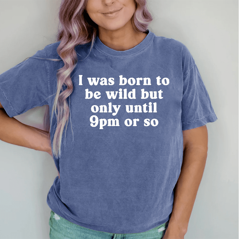 Maturelion I Was Born To Be Wild But Only Until 9pm Or So DTG Printing Washed Cotton T-Shirt