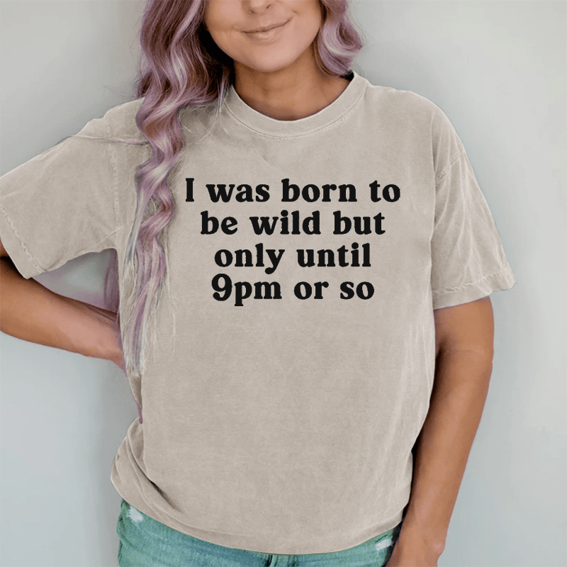 Maturelion I Was Born To Be Wild But Only Until 9pm Or So DTG Printing Washed Cotton T-Shirt