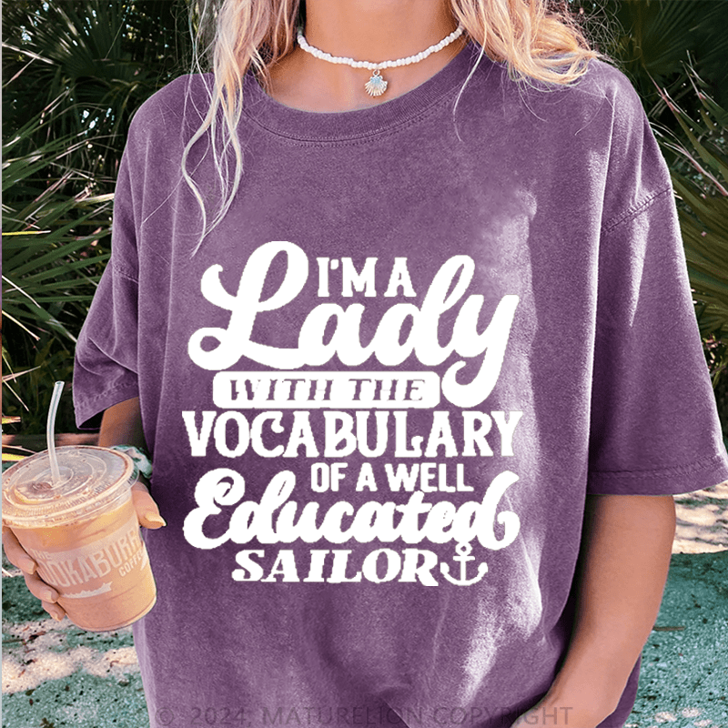 Maturelion I'm A Lady With The Vocabulary Of A Well Educated Sailor DTG Printing Washed Cotton T-Shirt