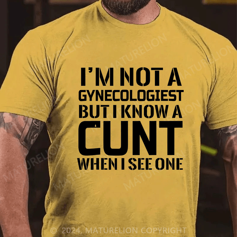 Maturelion I'm Not A Gynecologist But I Know A Cu Nt When I See One Cotton T-shirt