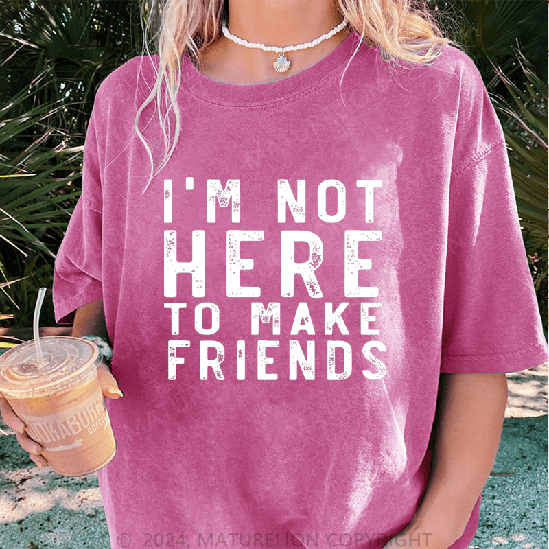 Maturelion I'm Not Here To Make Friends DTG Printing Washed Cotton T-Shirt